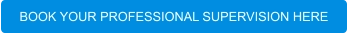 BOOK YOUR PROFESSIONAL SUPERVISION HERE