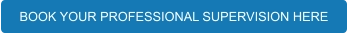 BOOK YOUR PROFESSIONAL SUPERVISION HERE