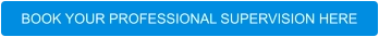BOOK YOUR PROFESSIONAL SUPERVISION HERE